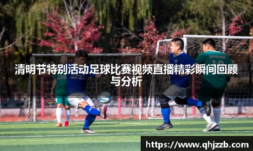 清明节特别活动足球比赛视频直播精彩瞬间回顾与分析