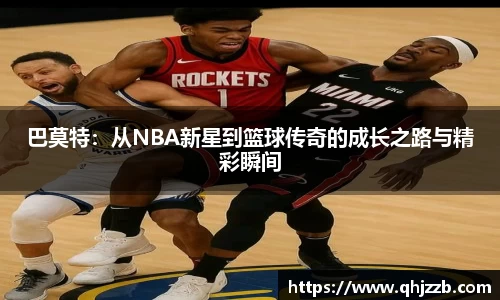 巴莫特：从NBA新星到篮球传奇的成长之路与精彩瞬间