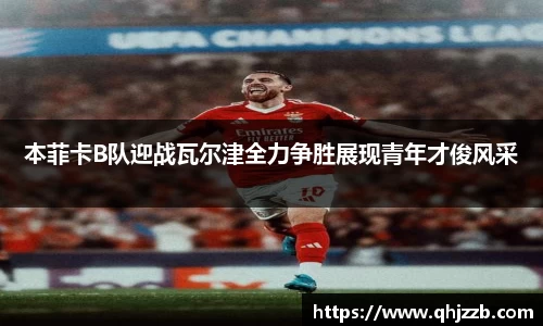 本菲卡B队迎战瓦尔津全力争胜展现青年才俊风采