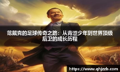 范戴克的足球传奇之路：从青涩少年到世界顶级后卫的成长历程